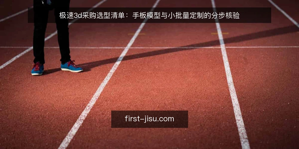 极速3d采购选型清单:手板模型与小批量定制的分步核验 — 先定需求边界与验收口径 配图
